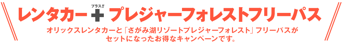 レンタカー＋「さがみ湖リゾートプレジャーフォレスト」フリーパスがセットになったお得なキャンペーンです!!