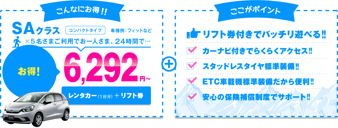 SAクラス（コンパクトタイプ）5名さまご利用でお一人さま、24時間6,171円～ リフト券付きでバッチリ遊べる!!カーナビ付きでらくらくアクセス!!スタッドレスタイヤ標準装備!!ETC車載機標準装備だから便利!!安心の保険補償制度でサポート!!