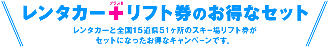レンタカーと全国15道県51ヶ所のスキー場リフト券がセットになったお得なキャンペーンです。