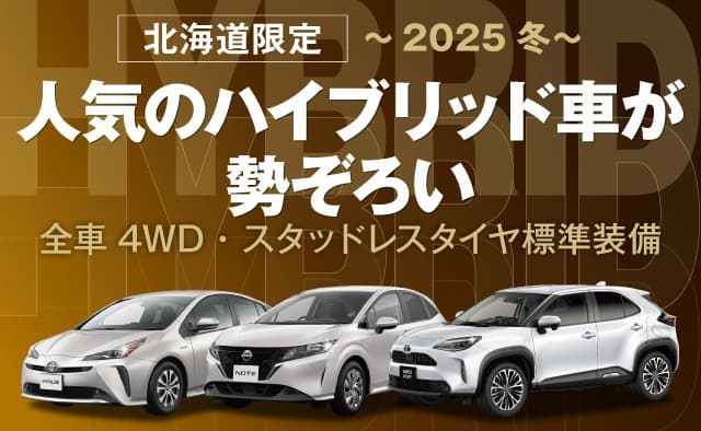 北海道限定 ! 人気のハイブリッド車が勢ぞろい ! 全車4WD・スタッドレスタイヤ標準装備 ! ～2025年冬～