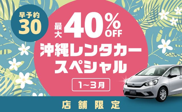 【早予約30】最大40%OFF ! 店舗限定・沖縄レンタカースペシャル !! (1～3月)