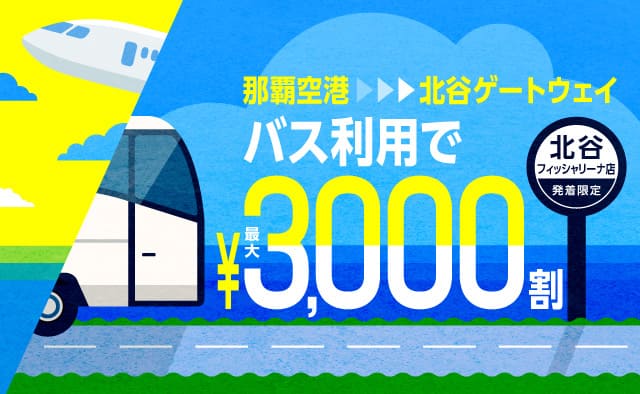 北谷フィッシャリーナ店発着限定 ! 那覇空港～北谷ゲートウェイのバス利用で最大3000円割 ! (1～2月)