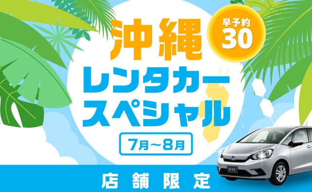 【早予約30】店舗限定・沖縄レンタカースペシャル !! (7月～8月)