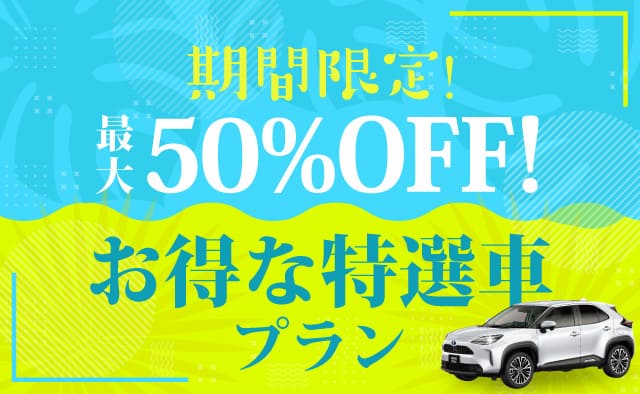 最大50%OFF ! 期間限定 ! お得な特選車プラン !!