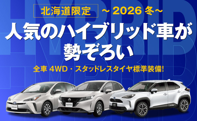 北海道限定 ! 人気のハイブリッド車が勢ぞろい ! 全車4WD・スタッドレスタイヤ標準装備 ! ~2026冬~