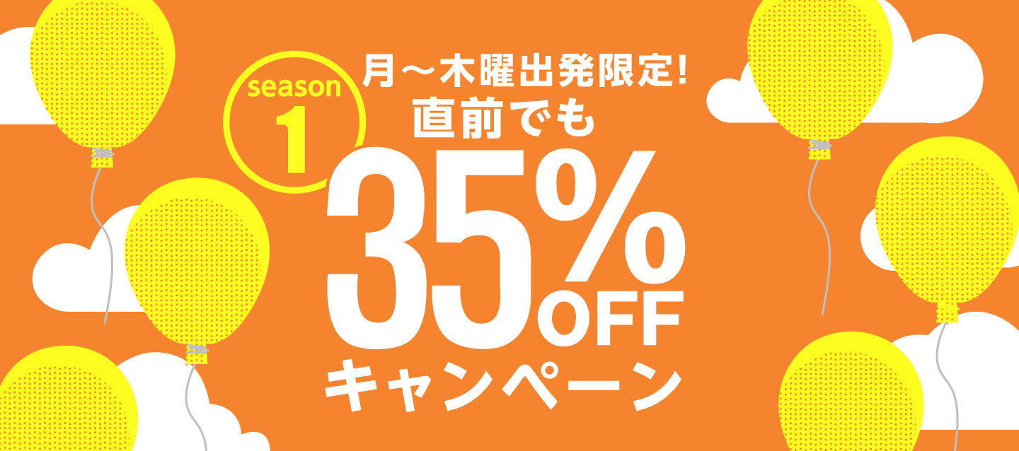 月~木曜出発限定 ! 直前でも35%OFFキャンペーン ! ~season1~