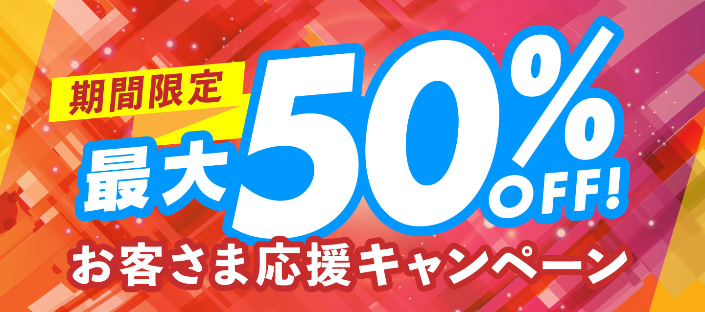 最大50%OFF ! お客さま応援キャンペーン