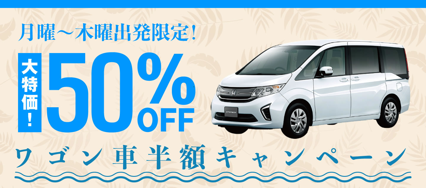大特価 ! 月曜~木曜出発限定 ! ワゴン車半額キャンペーン