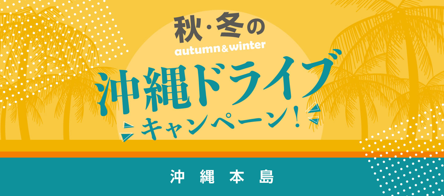 秋・冬の沖縄ドライブキャンペーン ! (沖縄本島)