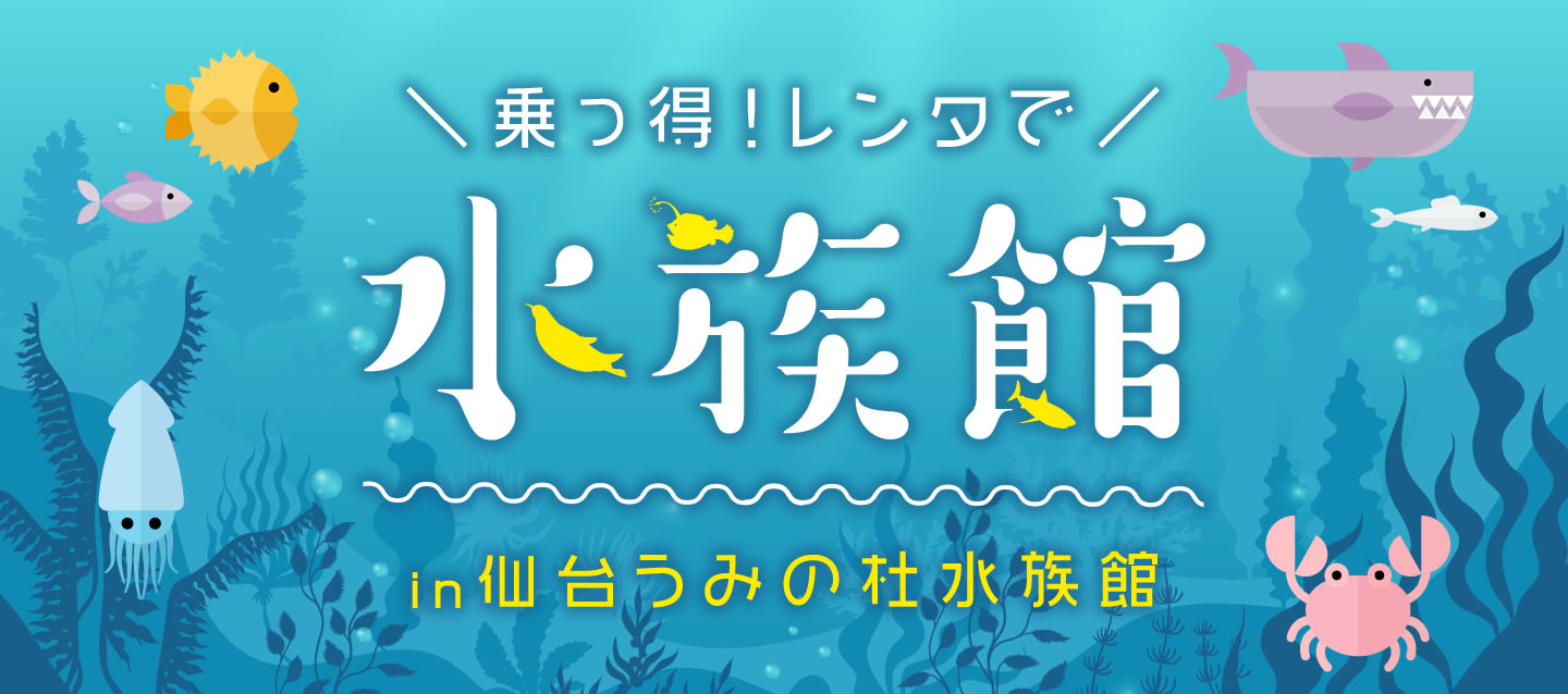 乗っ得 ! レンタで水族館 in 仙台 うみの杜水族館