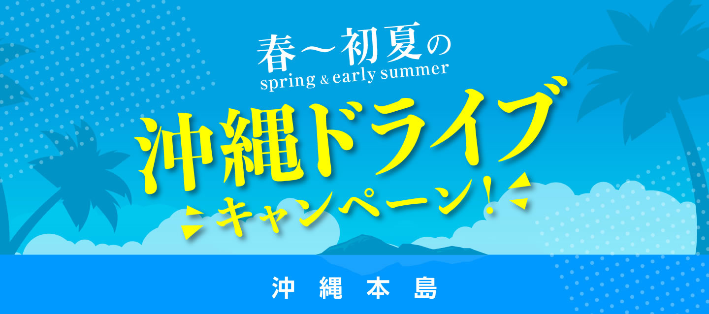 春~初夏の沖縄ドライブキャンペーン ! (沖縄本島)