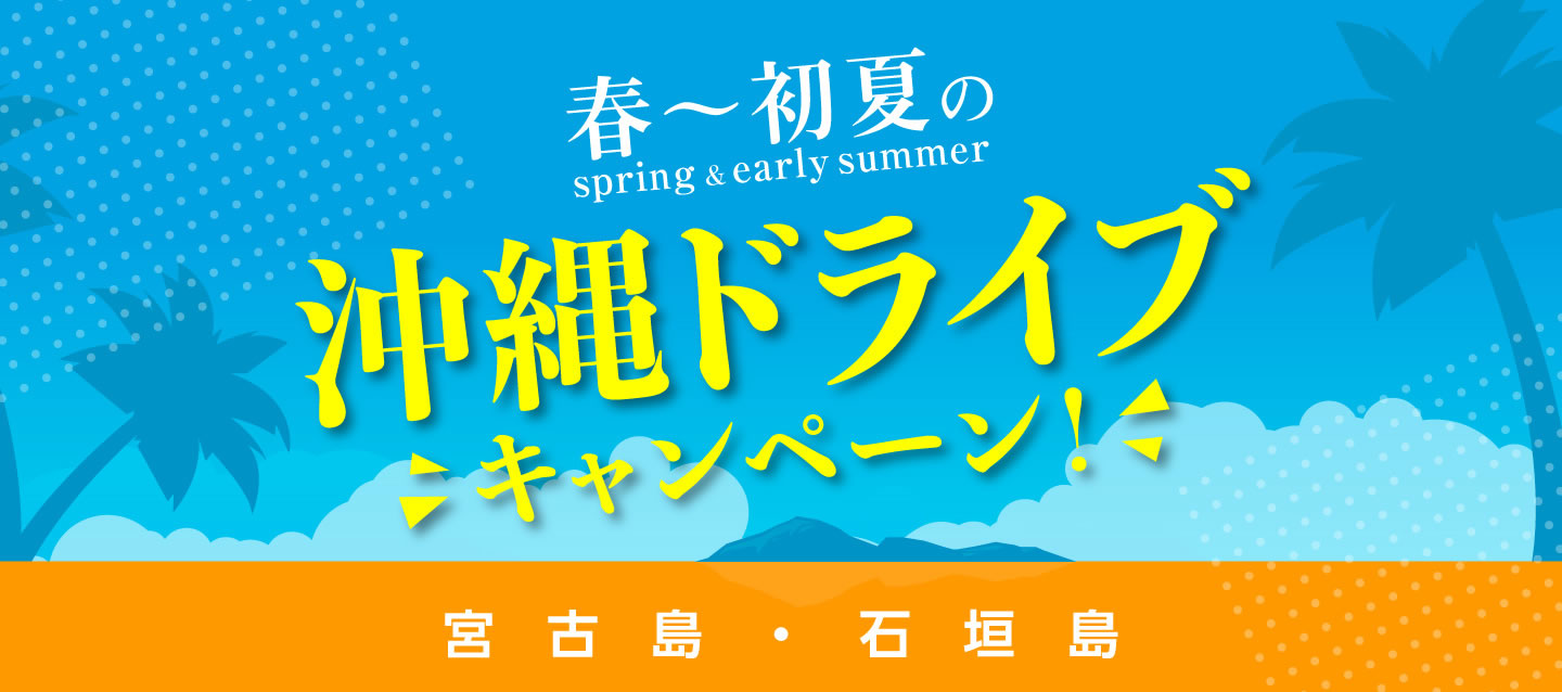 春~初夏の沖縄ドライブキャンペーン ! (宮古島・石垣島)