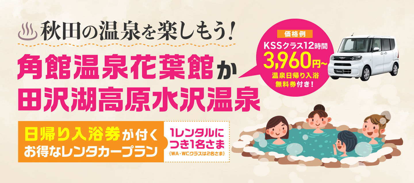 秋田の温泉を楽しもう ! 角館温泉花葉館か田沢湖高原水沢温泉の日帰り入浴券が付くお得なレンタカープラン