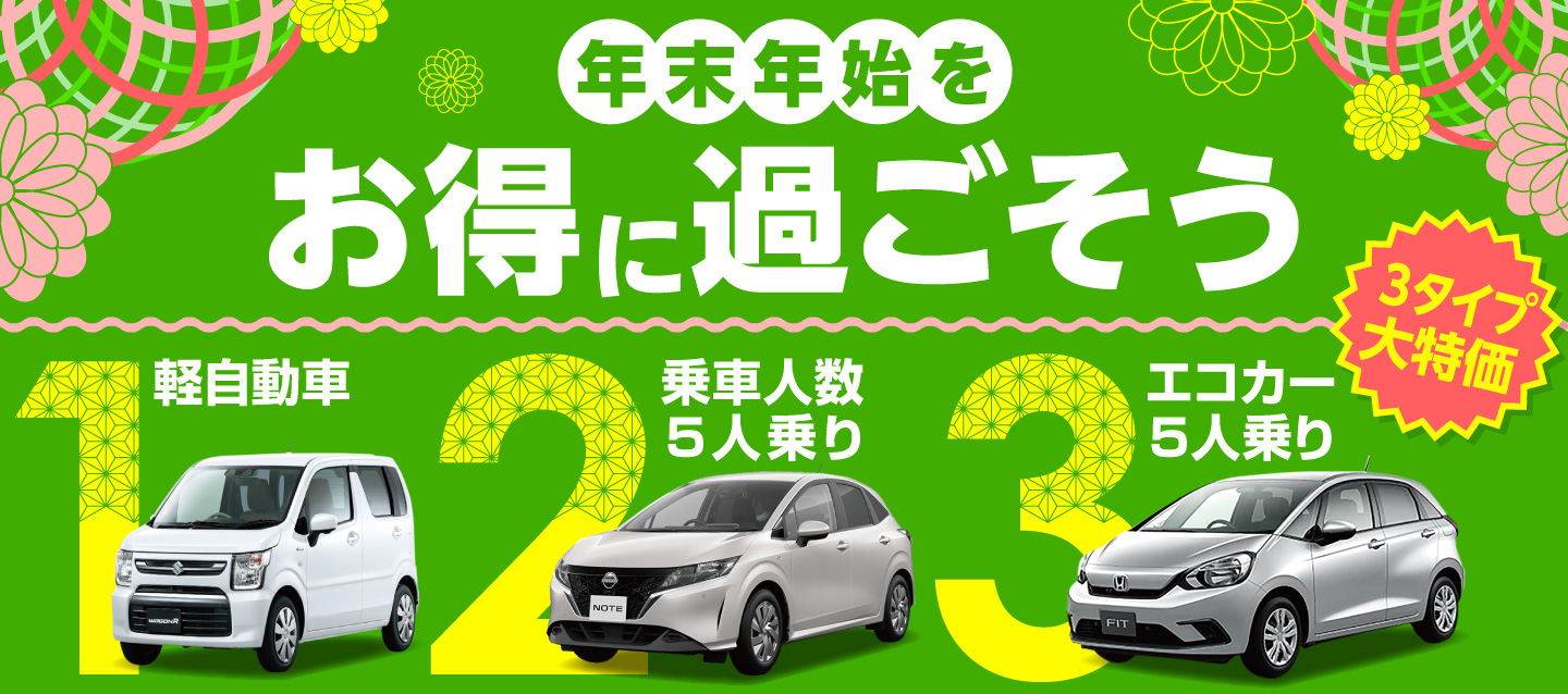 年末年始をお得に過ごそう！「①軽自動車②乗車人数5人乗り③エコカー5人乗り」の3タイプが大特価！！