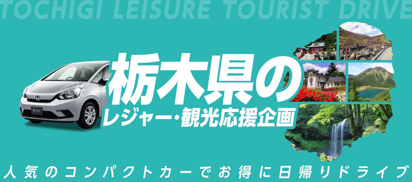 土日出発限定 ! 栃木県のレジャー・観光応援企画 ! 人気のコンパクトカーでお得に日帰りドライブ !