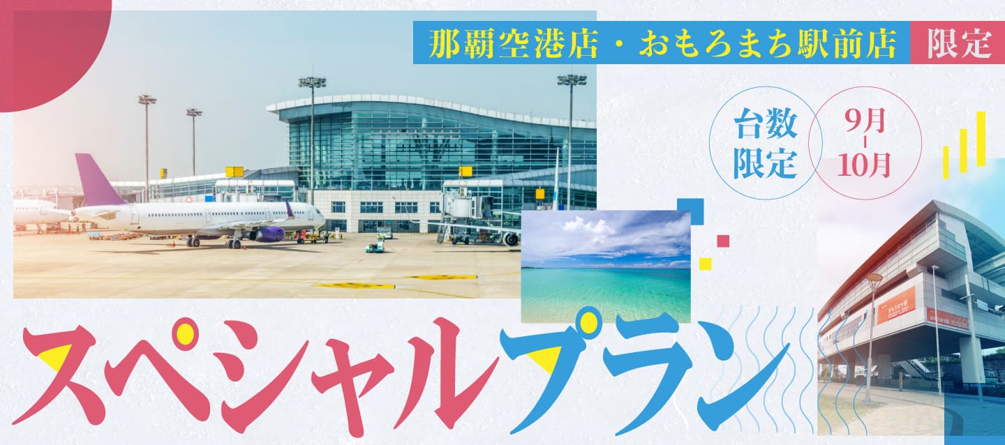 那覇空港店・おもろまち駅前店限定 ! 台数限定・スペシャルプラン !! (9~10月)
