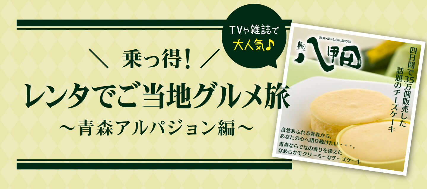 乗っ得!レンタでご当地グルメ旅~青森アルパジョン編~
